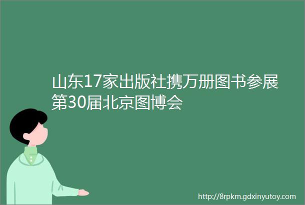 山东17家出版社携万册图书参展第30届北京图博会