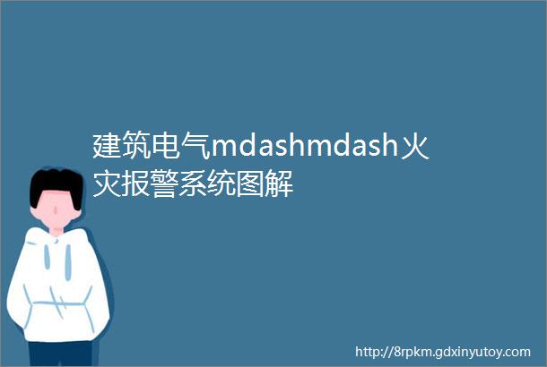 建筑电气mdashmdash火灾报警系统图解